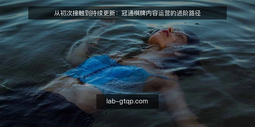 从初次接触到持续更新：冠通棋牌内容运营的进阶路径 — 冠通棋牌资讯内容应该从哪里开始？ 配图
