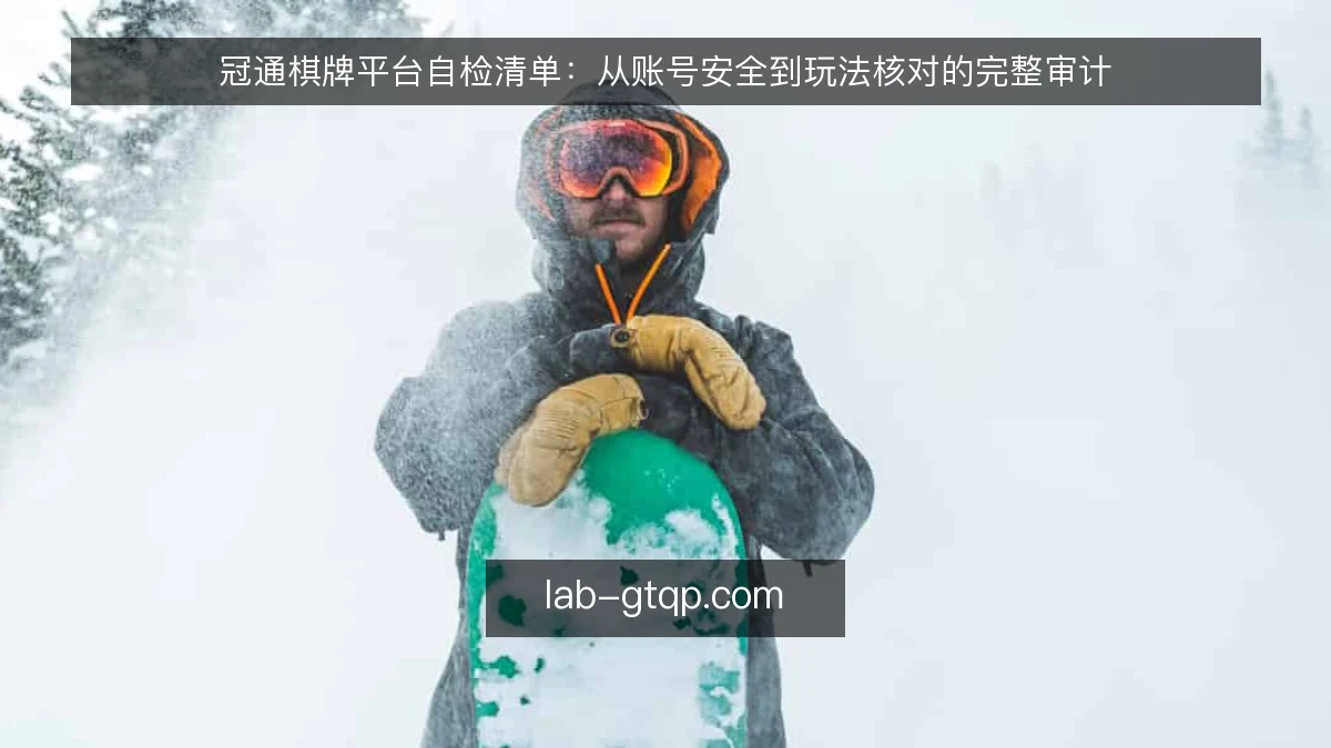 冠通棋牌平台自检清单:从账号安全到玩法核对的完整审计