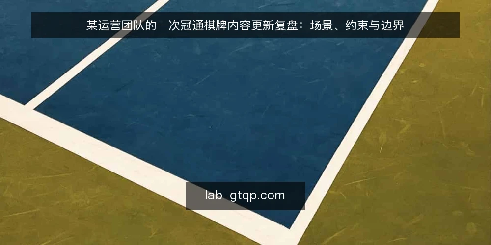 某运营团队的一次冠通棋牌内容更新复盘：场景、约束与边界 — 场景设定：内容更新的现场约束 配图