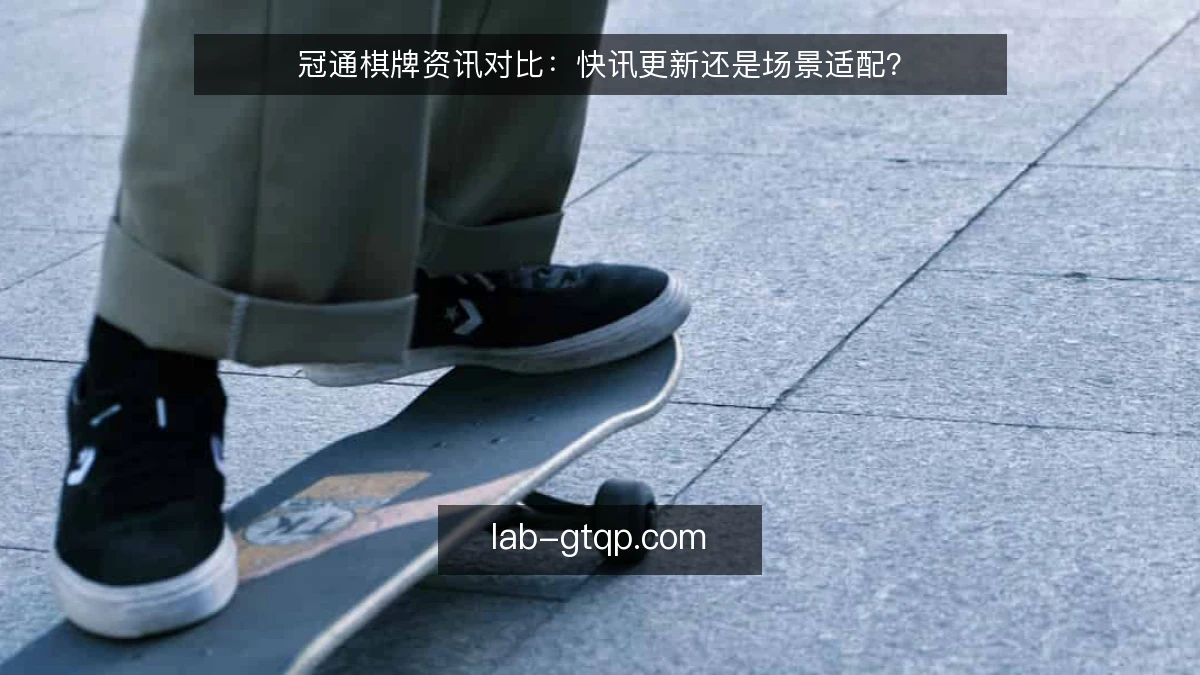冠通棋牌资讯对比：快讯更新还是场景适配？