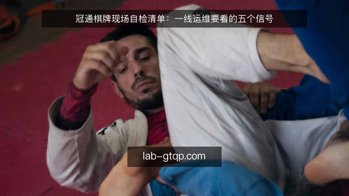 冠通棋牌现场自检清单：一线运维要看的五个信号