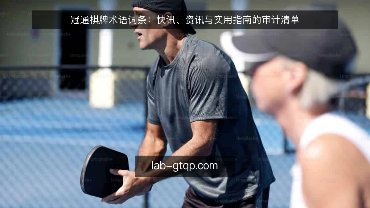 冠通棋牌术语词条：快讯、资讯与实用指南的审计清单
