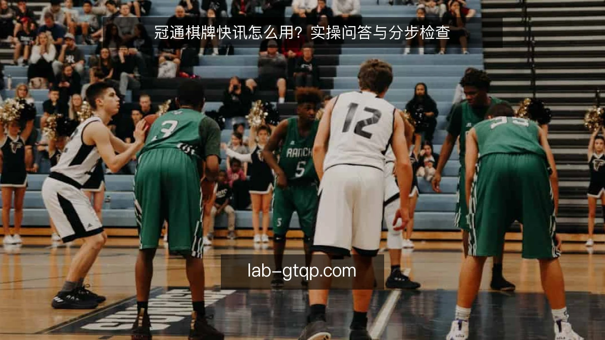 冠通棋牌快讯怎么用？实操问答与分步检查